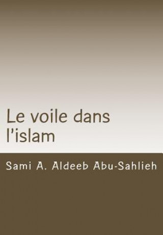 Kniha Le Voile Dans l'Islam: Interprétation Des Versets Relatifs Au Voile ? Travers Les Si?cles Sami a Aldeeb Abu-Sahlieh