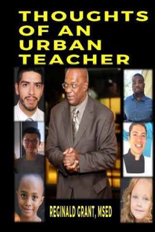 Книга Thoughts of an Urban Teacher: What do you do when students' say " I Think I Am Worthless", "Shut the Fu.. Up", I Am Afraid of Donald Trump", I Didn' Reginald Grant Msed