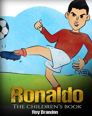 Kniha Ronaldo: The Children's Book. Fun, Inspirational and Motivational Life Story of Cristiano Ronaldo - One of The Best Soccer Play Roy Brandon