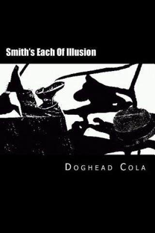 Carte Smith's Each Of Illusion: Ficments, Cutsup, Poecy, Preams, & Cutup Pombs Doghead Cola