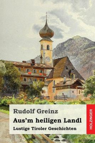 Kniha Aus'm heiligen Landl: Lustige Tiroler Geschichten Rudolf Greinz