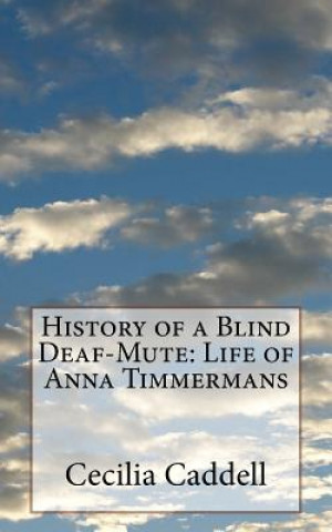 Carte History of a Blind Deaf-Mute: Life of Anna Timmermans Cecilia Caddell