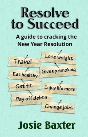 Kniha Resolve to Succeed: How to Crack the New Year's Resolution Josie Baxter