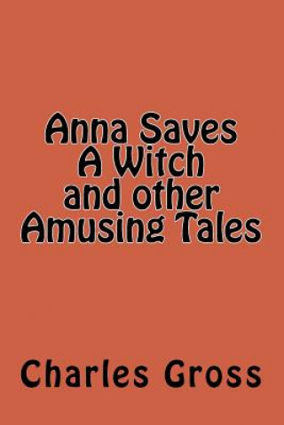 Книга Anna Saves A Witch and other Amusing Tales by Charles Gross MR Charles Edward Gross Jr