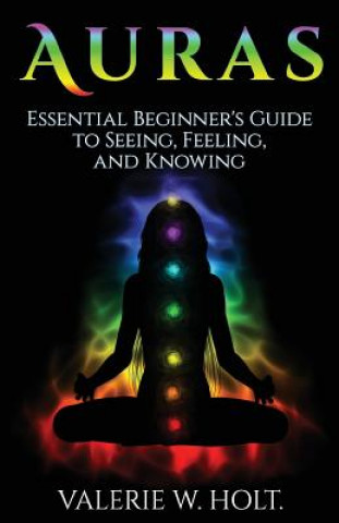 Kniha Auras: Essential Beginner's Guide to Seeing, Feeling, and Knowing Valerie W Holt