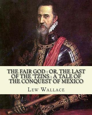 Carte The fair god: or, The last of the 'Tzins: a tale of the conquest of Mexico. By: Lew Wallace: Mexico, History Conquest, 1519-1540. Lew Wallace