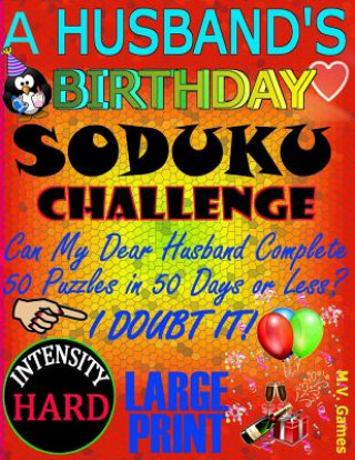 Livre A Husband's Birthday Sudoku Challenge: Can my dear husband complete 50 puzzles in 50 days or less? M V Games