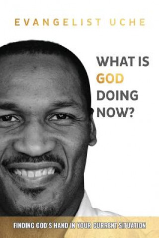 Kniha What is God Doing Now?: Finding God's Hand in Your Current Situation Evangelist Uche