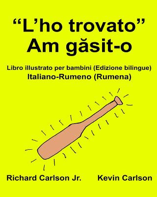 Książka "L'ho trovato": Libro illustrato per bambini Italiano-Rumeno (Rumena) (Edizione bilingue) Richard Carlson Jr