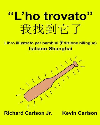 Книга "L'ho trovato": Libro illustrato per bambini Italiano-Shanghai (Edizione bilingue) Richard Carlson Jr