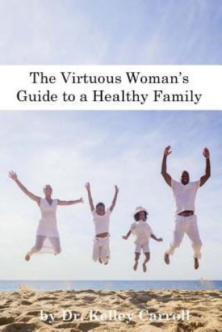 Książka The Virtuous Woman's Guide to a Healthy Family Dr Kelley Walk Carroll