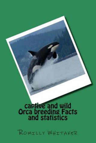 Книга captive and wild Orca breeding Facts and statistics Miss Romilly S L Whitaker