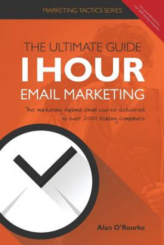 Carte 1 Hour Email Marketing - The Ultimate Guide: The marketing diploma email course delivered to over 2000 leading companies Alan O'Rourke