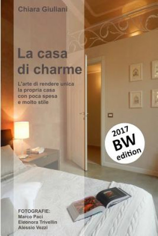 Carte La casa di charme (ediz. bianco e nero): L'arte di rendere unica la propria casa con poca spesa e molto stile Chiara Giuliani
