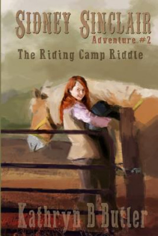 Kniha The Riding Camp Riddle: Sidney Sinclair Adventure #2 Kathryn B Butler