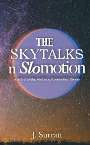 Carte The Skytalks nSlomotion: a book of truths, wisdom, and love poems to the sky J Surratt