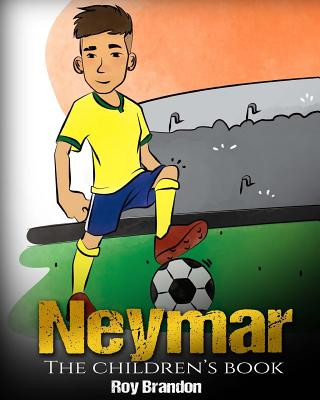 Könyv Neymar: The Children's Book. Fun, Inspirational and Motivational Life Story of Neymar Jr. - One of The Best Soccer Players in Roy Brandon