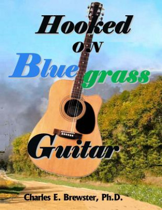 Carte Hooked On Bluegrass Guitar: From Beginner to Awesome Charles E Brewster Ph D