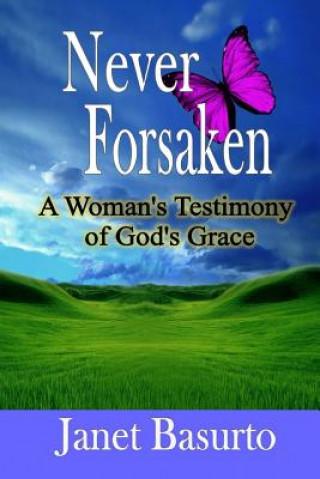 Kniha Never Forsaken: A Woman's Testimony of God's Grace Janet Basurto