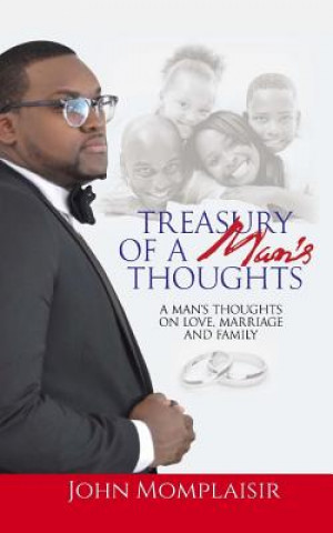 Книга Treasury Of A Man's Thoughts: A Man's Thoughts On Love, Marriage, and Family John Momplaisir