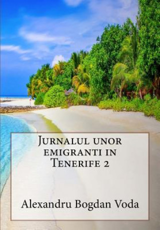 Könyv Jurnalul unor emigranti in Tenerife 2 Alexandru Bogdan Voda