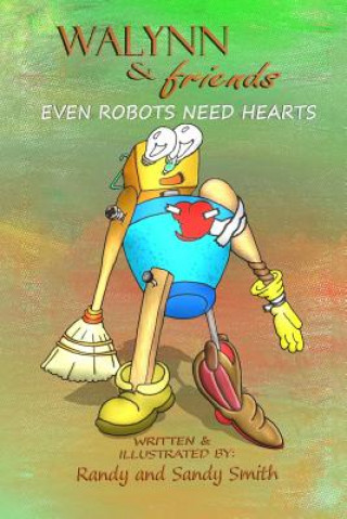 Kniha WALYNN & friends EVEN ROBOTS NEED HEARTS Randy Smith