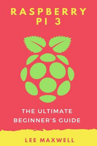 Könyv Raspberry PI 3: The Ultimate Beginner's Guide Lee Maxwell