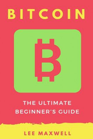 Kniha Bitcoin: The Ultimate Beginner's Guide Lee Maxwell