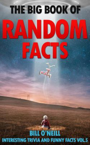 Könyv The Big Book of Random Facts Volume 5: 1000 Interesting Facts And Trivia Bill O'Neill