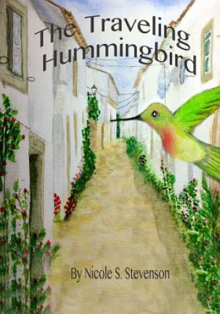 Книга The Traveling Hummingbird Nicole S Stevenson