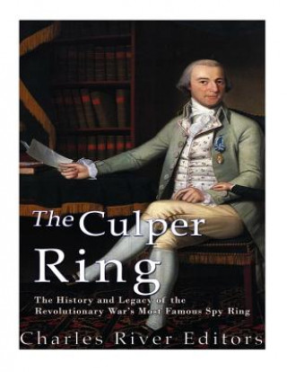 Książka The Culper Ring: The History and Legacy of the Revolutionary War's Most Famous Spy Ring Charles River Editors