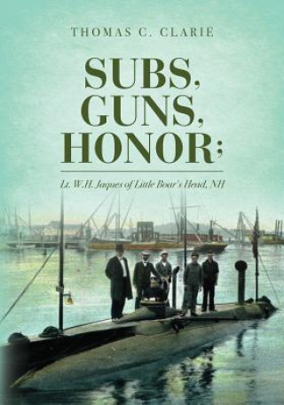 Könyv Subs, Guns, Honor;: Lt. W.H. Jaques of Little Boar's Head, NH Thomas C Clarie