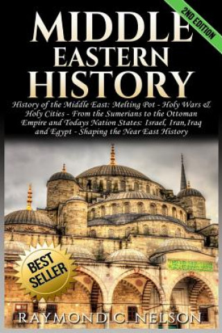 Książka Middle Eastern History: History of the Middle East: Melting Pot - Holy Wars & Holy Cities - From the Sumerians to the Ottoman Empire and Today Raymond C Nelson