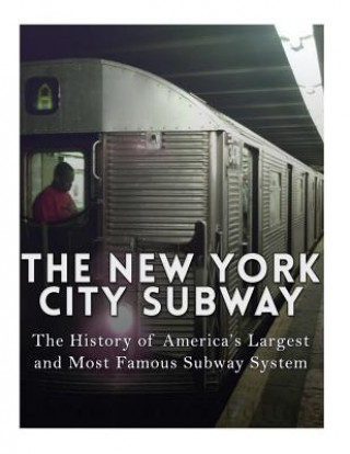 Carte The New York City Subway: The History of America's Largest and Most Famous Subway System Charles River Editors
