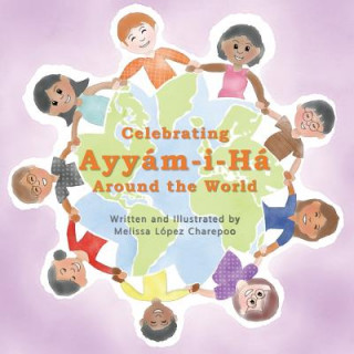 Kniha Celebrating Ayyam-i-Ha Around the World Melissa Lopez Charepoo