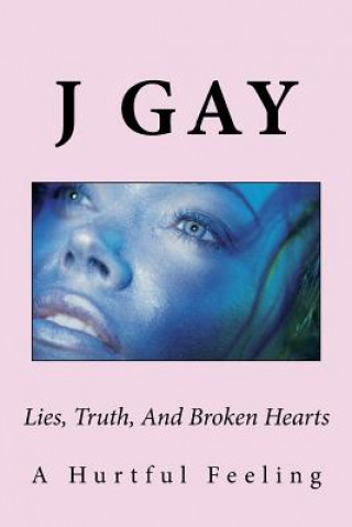 Könyv Lies, Truth, And Broken Hearts: A Hurtful Feeling J Gay