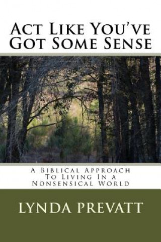 Kniha Act Like You've Got Some Sense: A Biblical Approach To Living In a Nonsensical World Lynda Prevatt