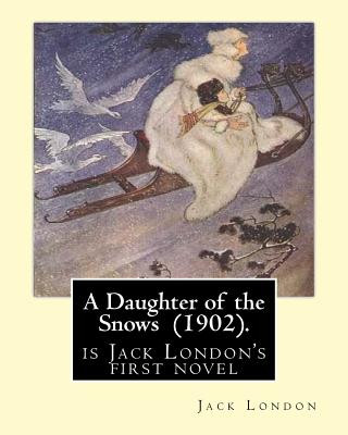 Kniha A Daughter of the Snows (1902). By: Jack London: A Daughter of the Snows (1902) is Jack London's first novel Jack London