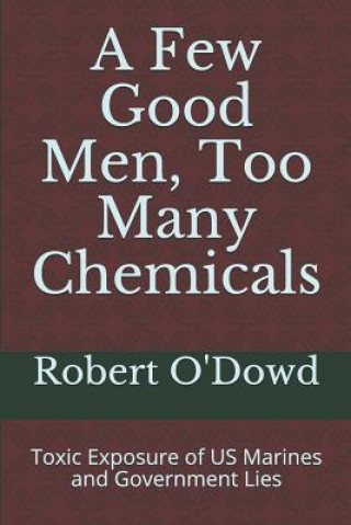 Carte A Few Good Men, Too Many Chemicals: Toxic Exposure of US Marines and Government Lies Robert O'Dowd