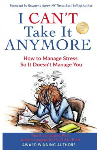 Carte I Can't Take It Anymore: How to Manage Stress So It Doesn't Manage You Paul G Longobardi Ph D