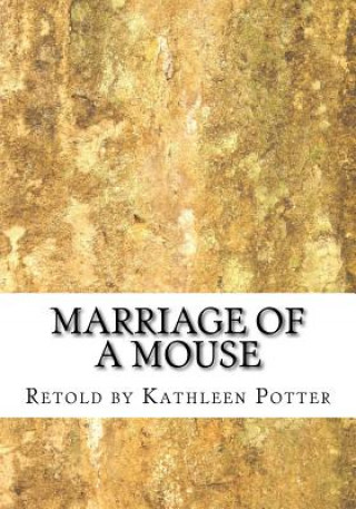 Książka Marriage of a Mouse: Retold by Kathleen A. Potter Kathleen a Potter