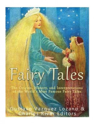 Kniha Fairy Tales: The Origins, History, and Interpretations of the World's Most Famous Fairy Tales Charles River Editors