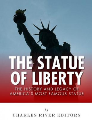 Carte The Statue of Liberty: The History and Legacy of America's Most Famous Statue Charles River Editors