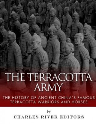 Книга The Terracotta Army: The History of Ancient China's Famous Terracotta Warriors and Horses Charles River Editors