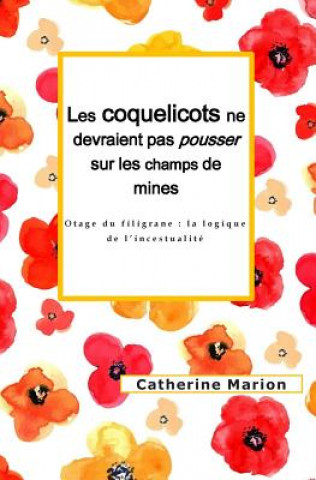 Książka Les Coquelicots Ne Devraient Pas Pousser Sur Les Champs de Mines: Otage Du Filigrane: La Logique de l'Incestualité Catherine Marion