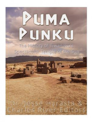 Könyv Puma Punku: The History of Tiwanaku's Spectacular Temple of the Sun Charles River Editors