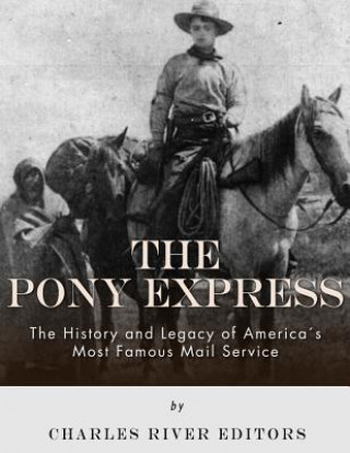 Carte The Pony Express: The History and Legacy of America's Most Famous Mail Service Charles River Editors