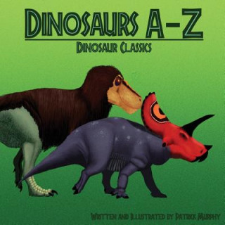 Kniha Dinosaurs A-Z: Classic Dinosaurs Patrick Murphy