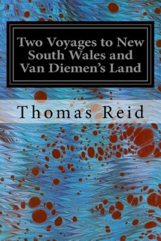 Könyv Two Voyages to New South Wales and Van Diemen's Land: With A Description of the Present Condition of that Interesting Colony Thomas Reid