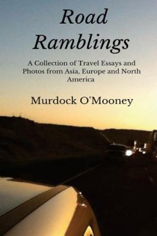 Книга Road Ramblings: A Collection of Travel Essays and Photos from Asia, Europe and North America Murdock O'Mooney